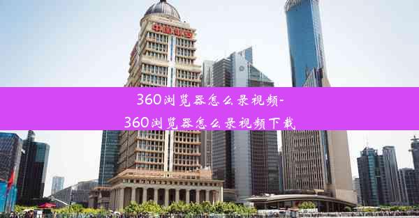 360浏览器怎么录视频-360浏览器怎么录视频下载