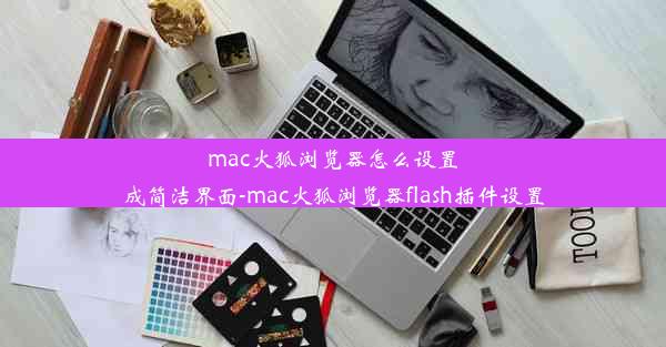 mac火狐浏览器怎么设置成简洁界面-mac火狐浏览器flash插件设置