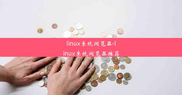 linux系统浏览器-linux系统浏览器推荐