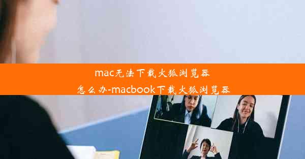 mac无法下载火狐浏览器怎么办-macbook下载火狐浏览器