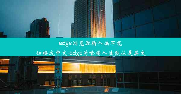 edge浏览器输入法不能切换成中文-edge为啥输入法默认是英文