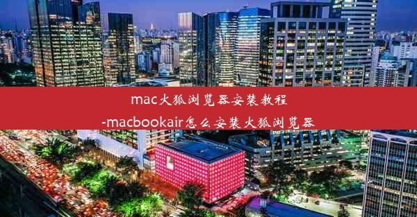 mac火狐浏览器安装教程-macbookair怎么安装火狐浏览器