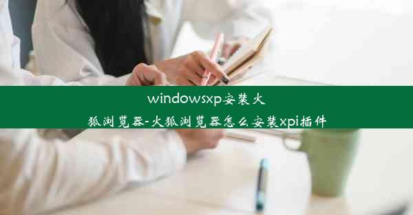 windowsxp安装火狐浏览器-火狐浏览器怎么安装xpi插件