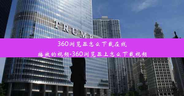 360浏览器怎么下载在线播放的视频-360浏览器上怎么下载视频