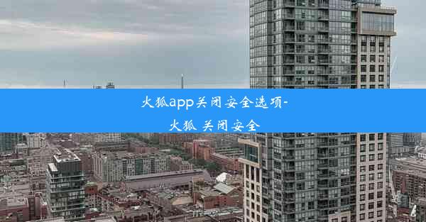 火狐app关闭安全选项-火狐 关闭安全