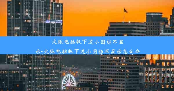 火狐电脑版下边小图标不显示-火狐电脑版下边小图标不显示怎么办