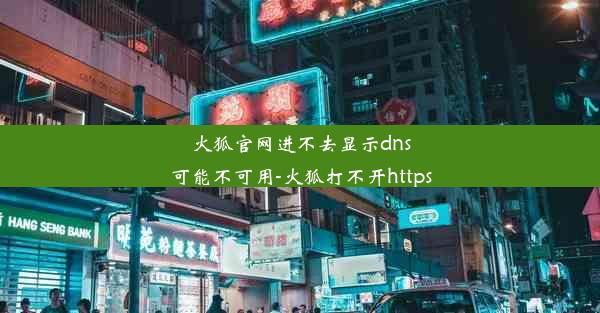 火狐官网进不去显示dns可能不可用-火狐打不开https