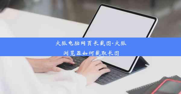 火狐电脑网页长截图-火狐浏览器如何截取长图