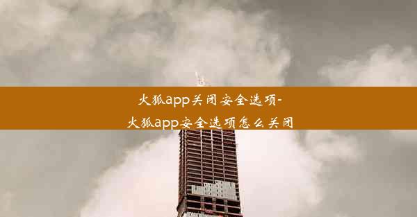 火狐app关闭安全选项-火狐app安全选项怎么关闭